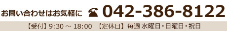 お問い合わせはお気軽にTEL.042-386-8122【受付】 9:30～18:00　【定休日】毎週日曜日・水曜日